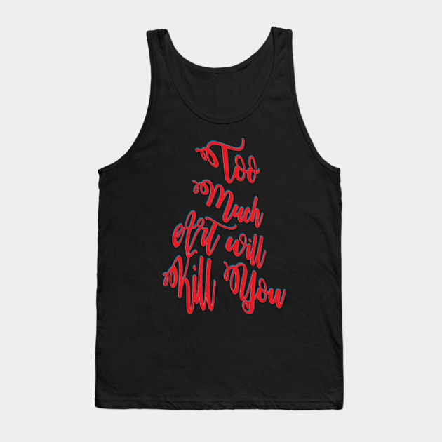 Too much art will kill you Tank Top by Allbestshirts